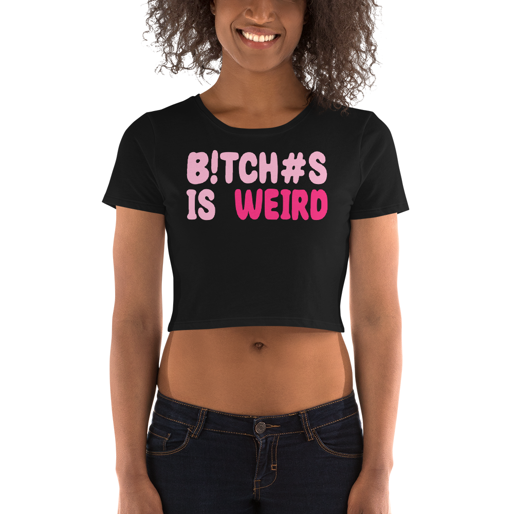 Bitches Is Weird Women’s Crop Tee