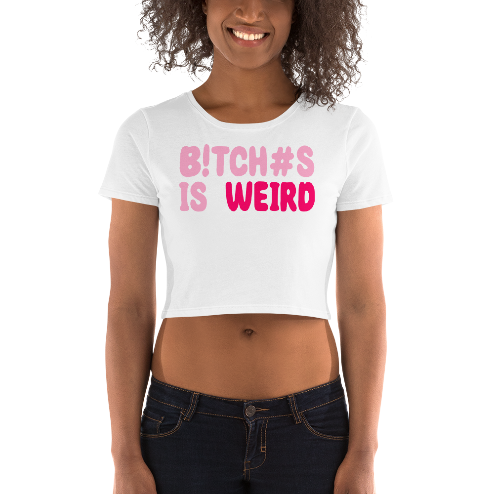 Bitches Is Weird Women’s Crop Tee